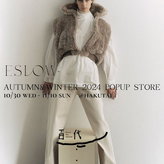 「ESLOW」 AUTUMN&WINTER 2024 POPUP STORE @百代